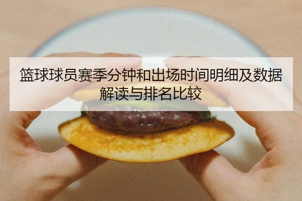 篮球球员赛季分钟和出场时间明细及数据解读与排名比较